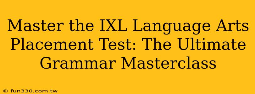 Master the IXL Language Arts Placement Test: The Ultimate Grammar Masterclass