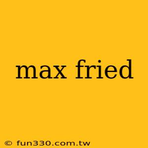 max fried