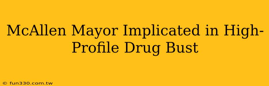 McAllen Mayor Implicated in High-Profile Drug Bust