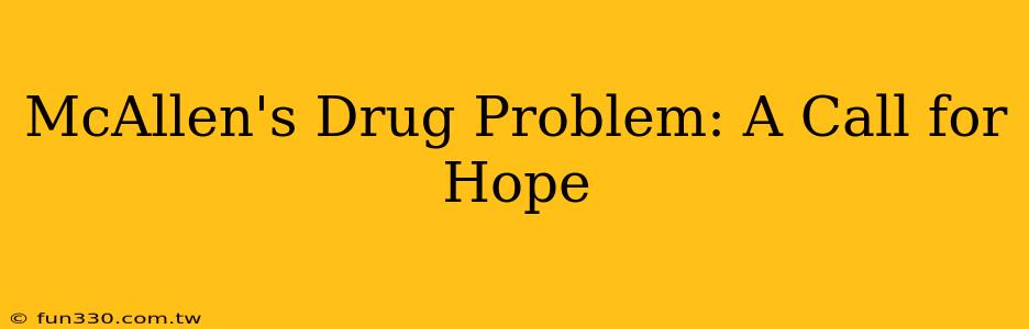 McAllen's Drug Problem: A Call for Hope