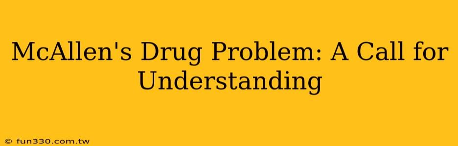 McAllen's Drug Problem: A Call for Understanding