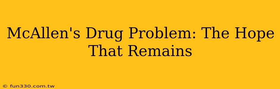 McAllen's Drug Problem: The Hope That Remains