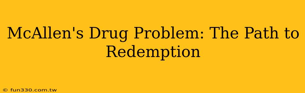 McAllen's Drug Problem: The Path to Redemption