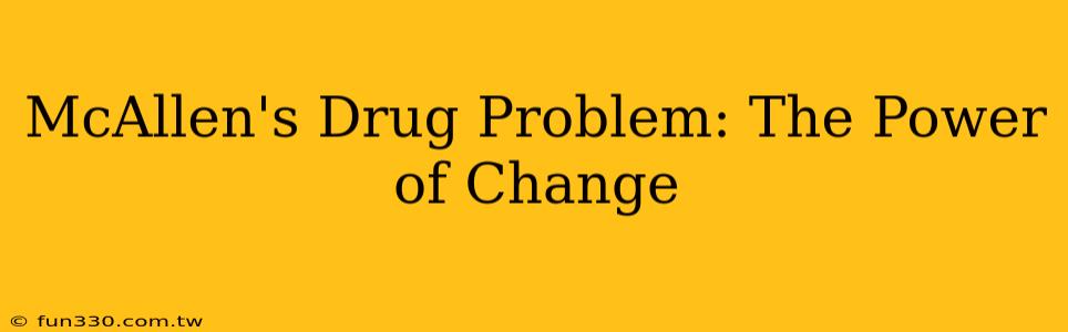 McAllen's Drug Problem: The Power of Change