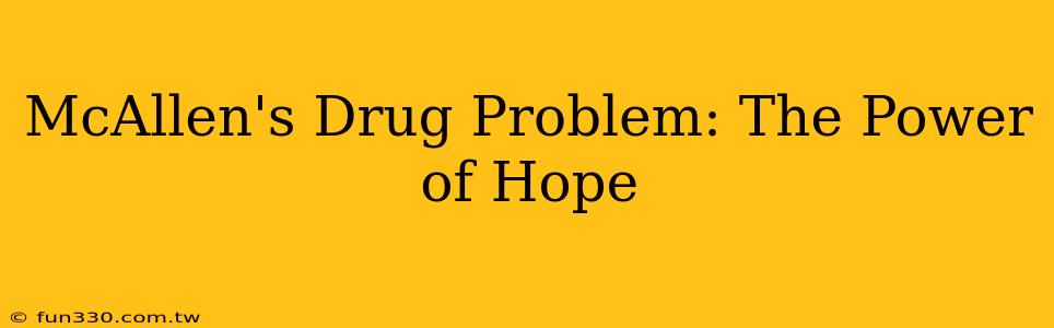 McAllen's Drug Problem: The Power of Hope