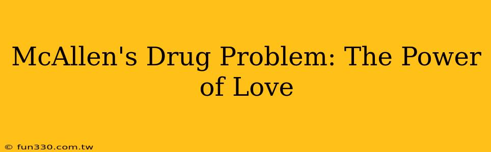 McAllen's Drug Problem: The Power of Love