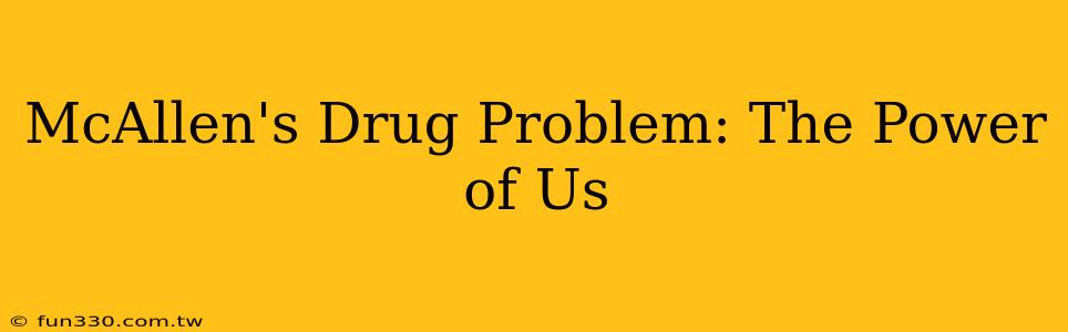 McAllen's Drug Problem: The Power of Us