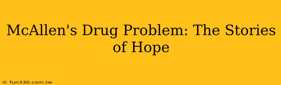 McAllen's Drug Problem: The Stories of Hope