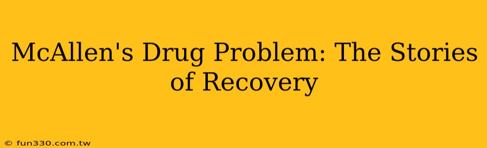 McAllen's Drug Problem: The Stories of Recovery