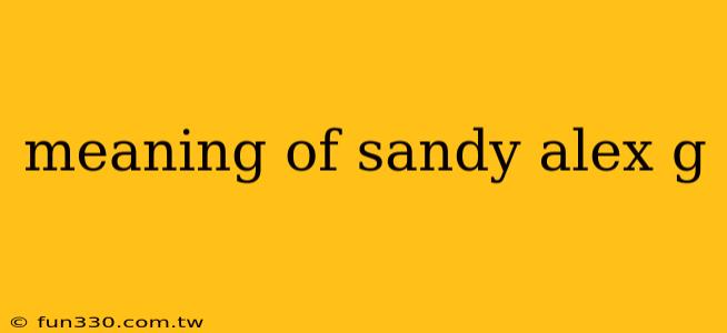 meaning of sandy alex g