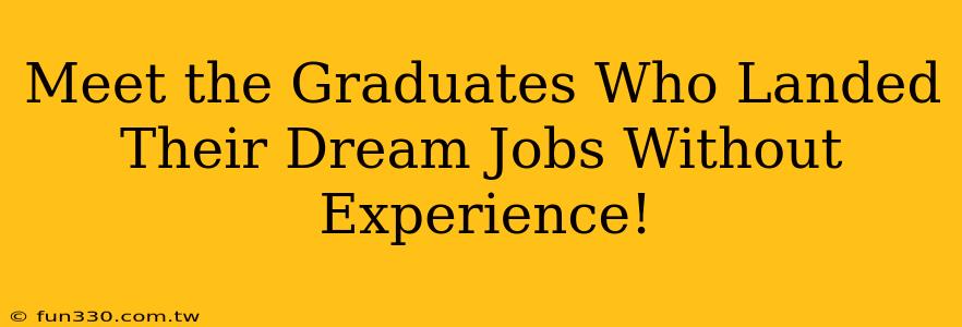 Meet the Graduates Who Landed Their Dream Jobs Without Experience!