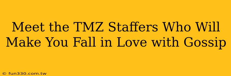 Meet the TMZ Staffers Who Will Make You Fall in Love with Gossip