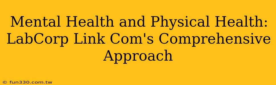 Mental Health and Physical Health: LabCorp Link Com's Comprehensive Approach