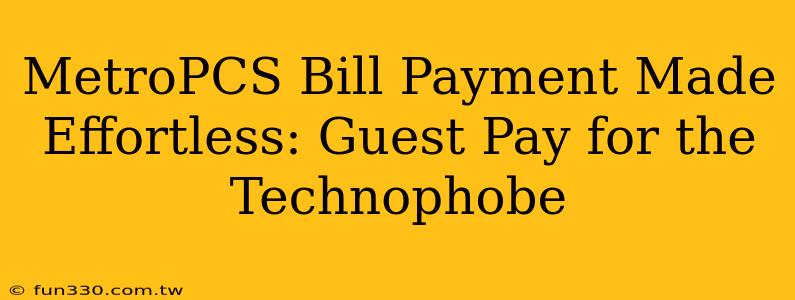 MetroPCS Bill Payment Made Effortless: Guest Pay for the Technophobe