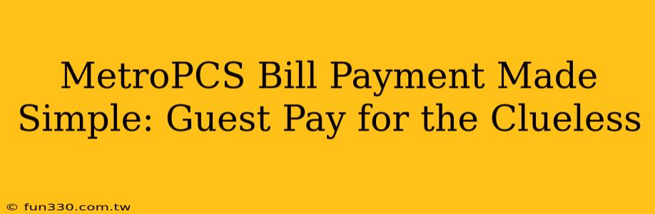 MetroPCS Bill Payment Made Simple: Guest Pay for the Clueless