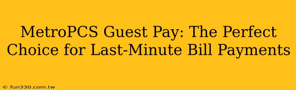 MetroPCS Guest Pay: The Perfect Choice for Last-Minute Bill Payments