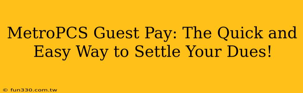 MetroPCS Guest Pay: The Quick and Easy Way to Settle Your Dues!