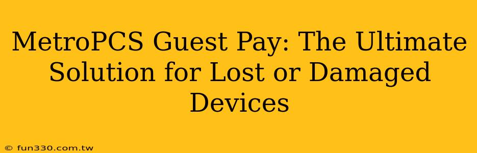 MetroPCS Guest Pay: The Ultimate Solution for Lost or Damaged Devices