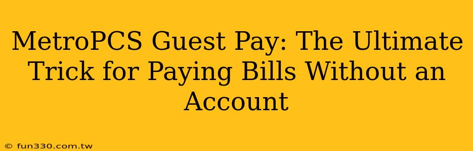 MetroPCS Guest Pay: The Ultimate Trick for Paying Bills Without an Account