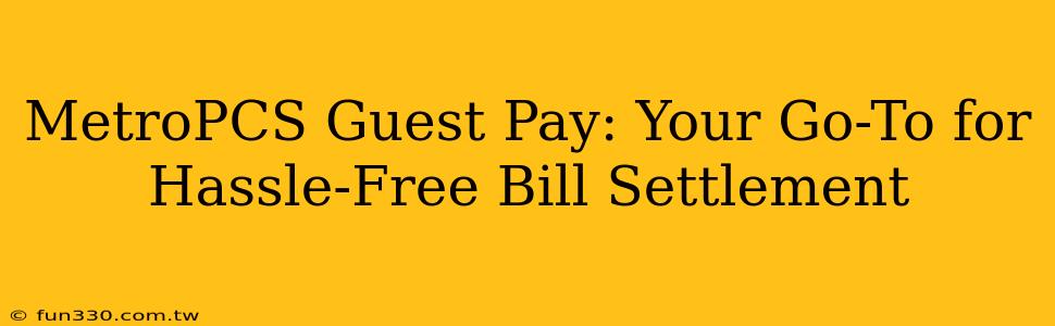 MetroPCS Guest Pay: Your Go-To for Hassle-Free Bill Settlement