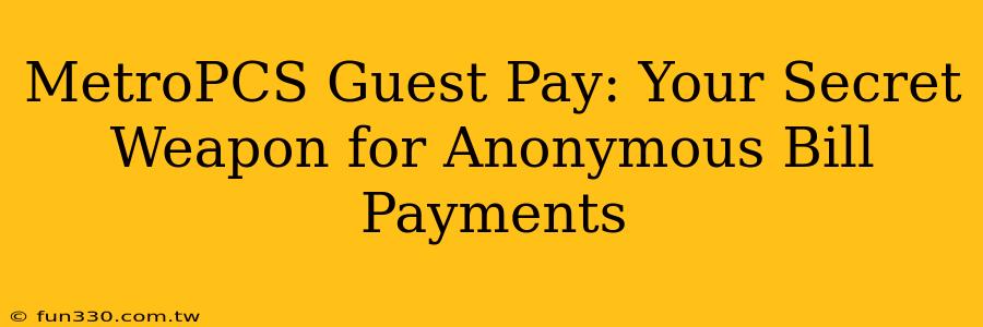 MetroPCS Guest Pay: Your Secret Weapon for Anonymous Bill Payments