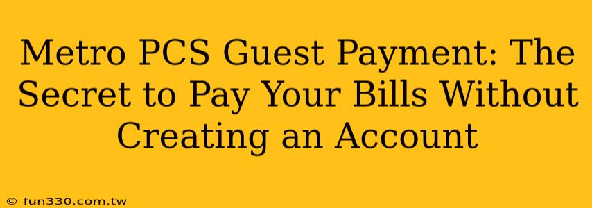 Metro PCS Guest Payment: The Secret to Pay Your Bills Without Creating an Account