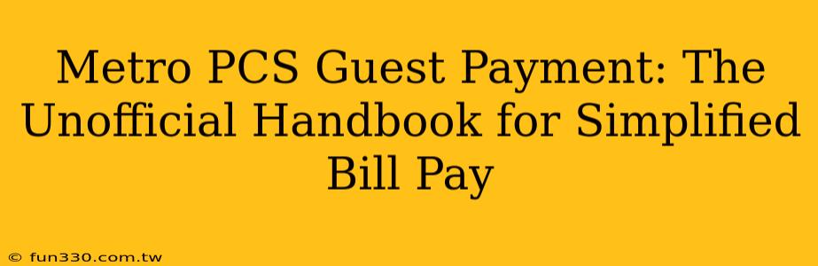 Metro PCS Guest Payment: The Unofficial Handbook for Simplified Bill Pay