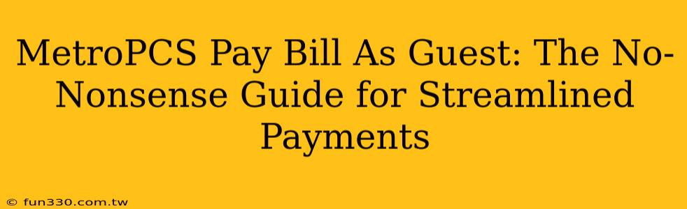 MetroPCS Pay Bill As Guest: The No-Nonsense Guide for Streamlined Payments