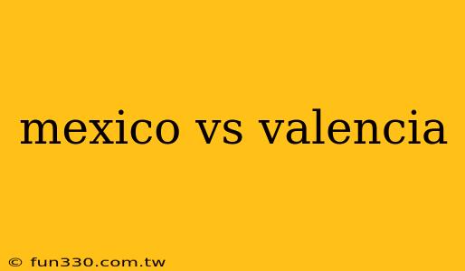 mexico vs valencia