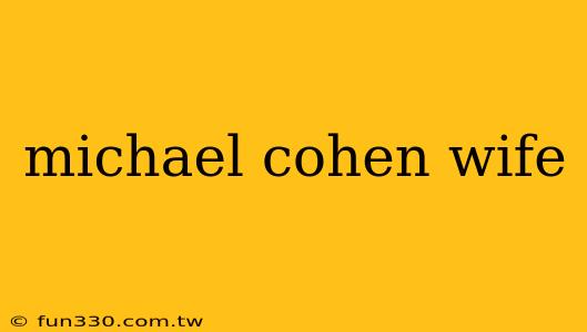 michael cohen wife