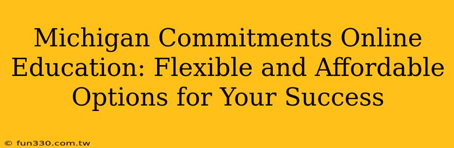 Michigan Commitments Online Education: Flexible and Affordable Options for Your Success