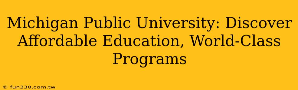 Michigan Public University: Discover Affordable Education, World-Class Programs