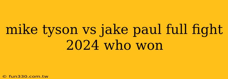 mike tyson vs jake paul full fight 2024 who won