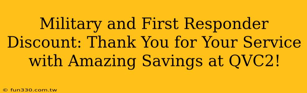 Military and First Responder Discount: Thank You for Your Service with Amazing Savings at QVC2!