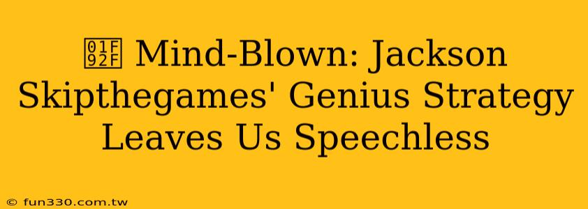 🤯 Mind-Blown: Jackson Skipthegames' Genius Strategy Leaves Us Speechless