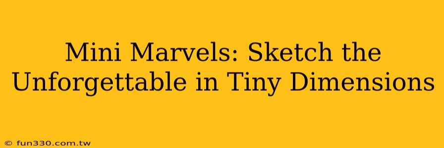 Mini Marvels: Sketch the Unforgettable in Tiny Dimensions