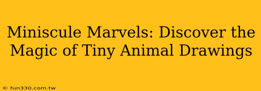 Miniscule Marvels: Discover the Magic of Tiny Animal Drawings