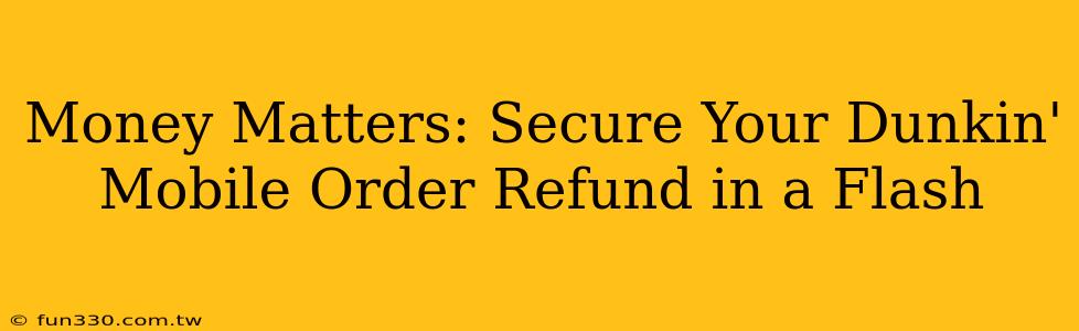 Money Matters: Secure Your Dunkin' Mobile Order Refund in a Flash