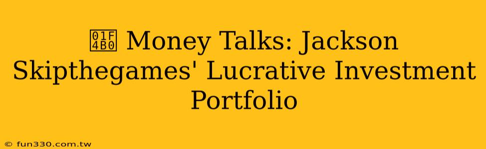 💰 Money Talks: Jackson Skipthegames' Lucrative Investment Portfolio