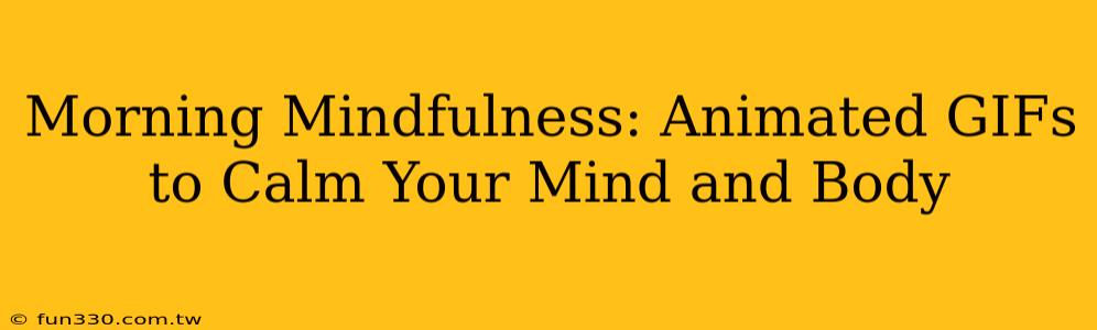 Morning Mindfulness: Animated GIFs to Calm Your Mind and Body