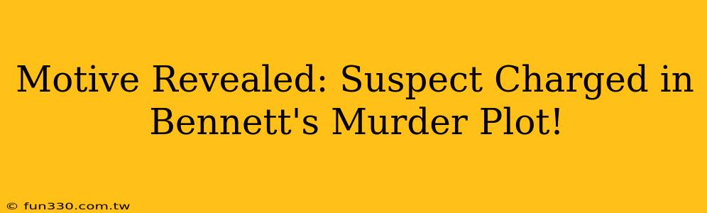 Motive Revealed: Suspect Charged in Bennett's Murder Plot!