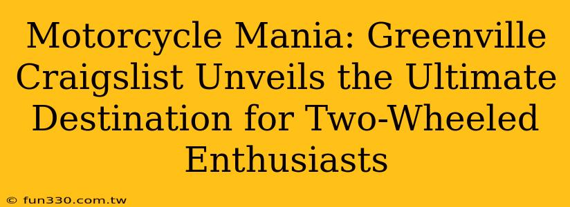 Motorcycle Mania: Greenville Craigslist Unveils the Ultimate Destination for Two-Wheeled Enthusiasts