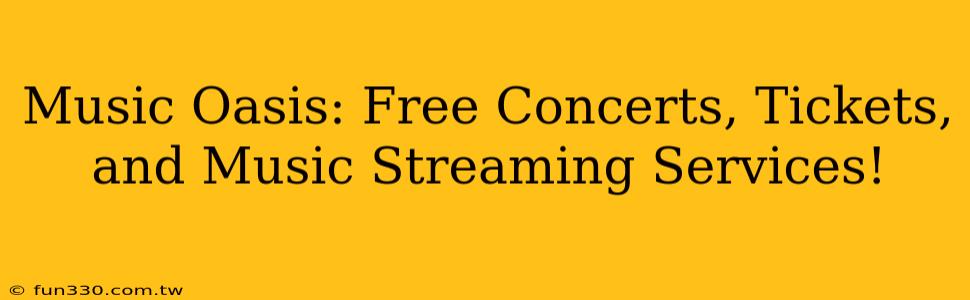 Music Oasis: Free Concerts, Tickets, and Music Streaming Services!