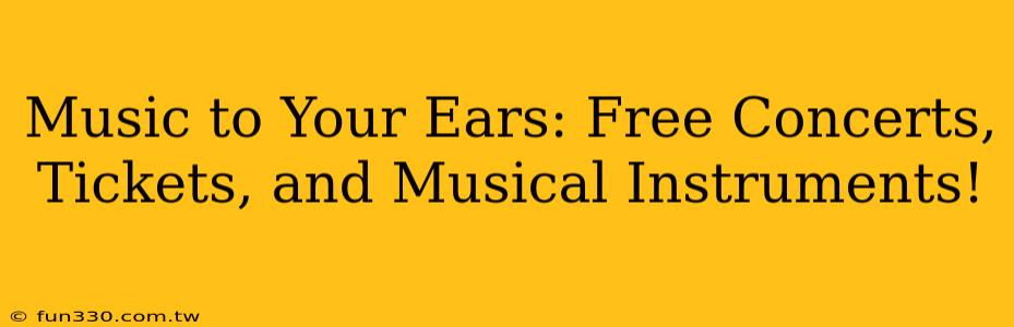 Music to Your Ears: Free Concerts, Tickets, and Musical Instruments!