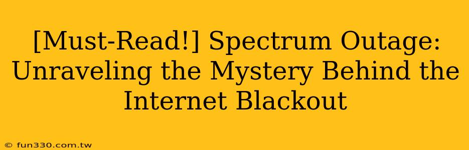 [Must-Read!] Spectrum Outage: Unraveling the Mystery Behind the Internet Blackout