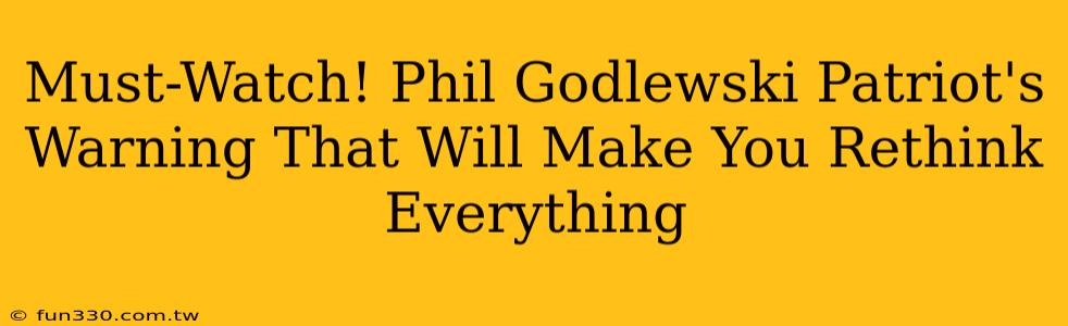 Must-Watch! Phil Godlewski Patriot's Warning That Will Make You Rethink Everything