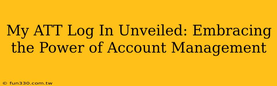 My ATT Log In Unveiled: Embracing the Power of Account Management