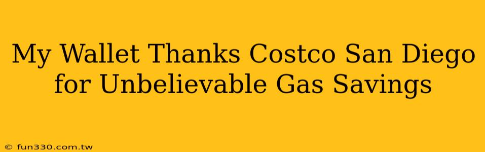 My Wallet Thanks Costco San Diego for Unbelievable Gas Savings