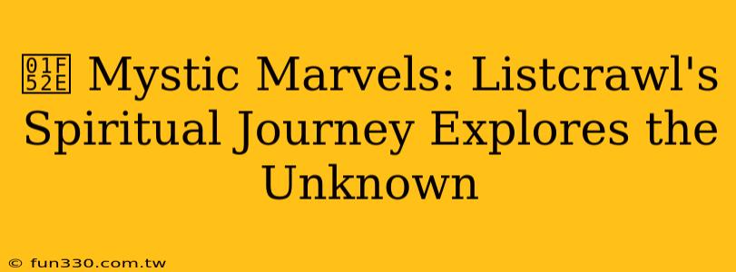 🔮 Mystic Marvels: Listcrawl's Spiritual Journey Explores the Unknown