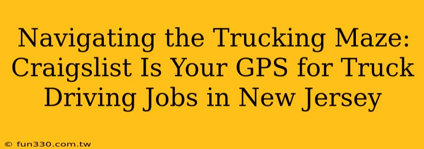 Navigating the Trucking Maze: Craigslist Is Your GPS for Truck Driving Jobs in New Jersey